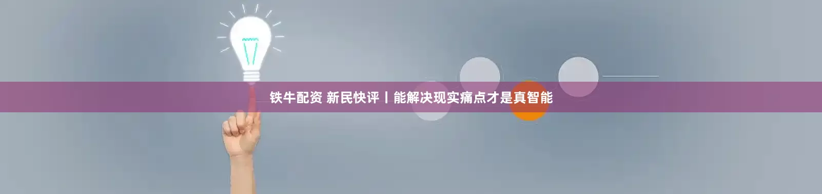 铁牛配资 新民快评丨能解决现实痛点才是真智能